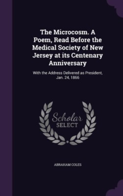 Coles - Microcosm. A Poem Read Before the Medical Society of New Jers - X555z