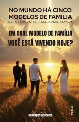 No mundo h cinco modelos de famlia: tr?s aprovadas por Deus e duas reprovadas.: 