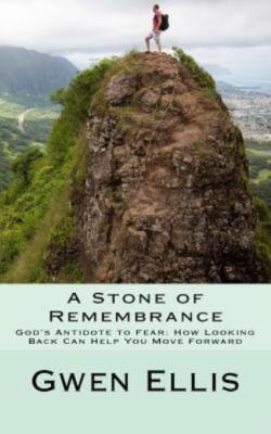 A Stone Of Remembrance: God's Antidote To Fear--How Looking Back Can Help Y...