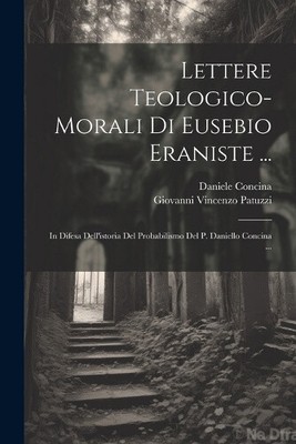 Lettere Teologico-morali Di Eusebio Eraniste ...: In Difesa Dell'istoria Del