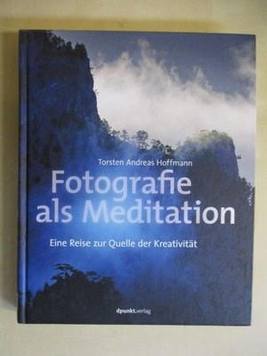 Fotografie als Meditation: Eine Reise zur Quelle der Kreativität Hoffmann, Torst