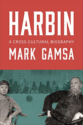 Harbin: A Cross-Cultural Biography - Paperback NEW Gamsa, Mark 04/01/2022