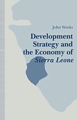 Development Strategy and the Economy of Sierra Leone by Weeks, John New<-