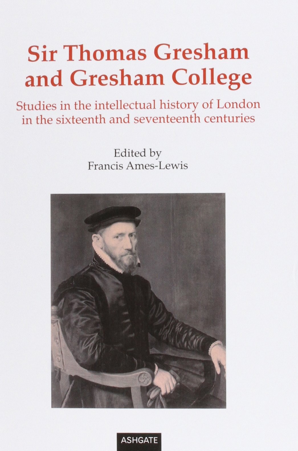 Sir Thomas Gresham and Gresham College: Studies in the Intellect