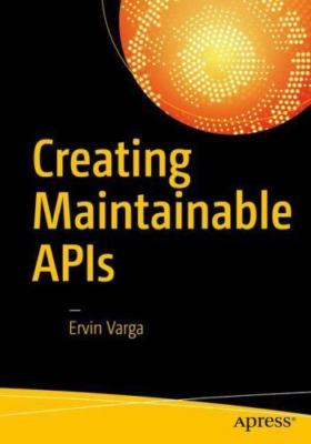 Creating Maintainable APIs : A Practical, Case-Study Approach, Paperback by V...