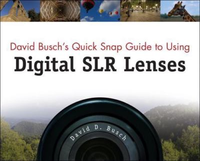 David Busch's Quick Snap Guide to Using Digital SLR Lenses by David D. Busch