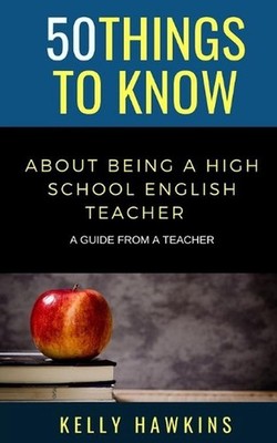 50 Things to Know About Being a High School English Teacher: A Guide from a Teac
