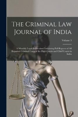 The Criminal Law Journal of India: A Monthly Legal Publication Containing Full