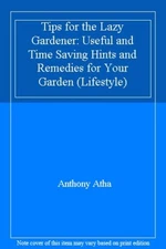 Tips for the Lazy Gardener: Useful and Time Saving Hints and Rem