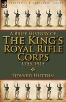 Edward Hutton | A Brief History Of The King's Royal Rifle Corps 1755-1915 | Buch