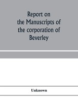 Unknown | Report On The Manuscripts Of The Corporation Of Beverley | Taschenbuch