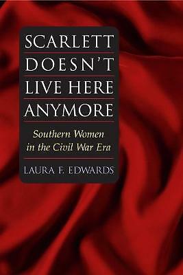 Scarlett Doesn't Live Here Anymore: SOUTHERN WOMEN IN THE CIVIL WAR ERA by...
