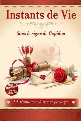 Instants de Vie Sous le Signe de Cupidon: 14 Romances ? lire et ? partager. Hist