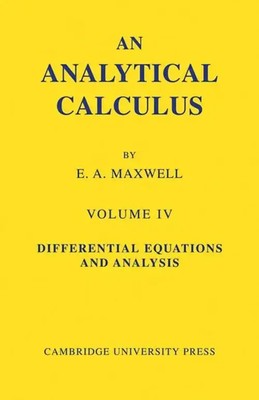 An Analytical Calculus Volume 4: For School and University Edwin A. Maxwell Buch