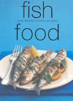 Fish Food: Great Ideas for Cooking Your Catch (Chunk by Murdoch Books 1740453484