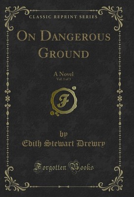 On Dangerous Ground, Vol. 1 of 3: A Novel (Classic Reprint)