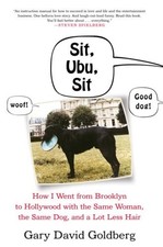 SIT, UBU, SIT: HOW I WENT FROM BROOKLYN TO HOLLYWOOD WITH By Gary David Goldberg