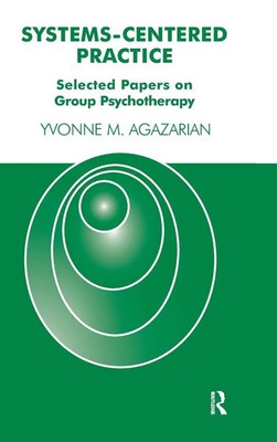 Systems-Centered Practice | Selected Papers on Group Psychotherapy | Agazarian