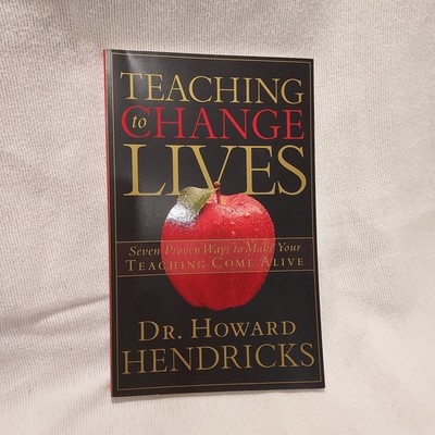 Teaching to Change Lives : Seven Proven Ways to Make Your Teaching Come Alive