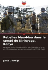 Rebelles Mau-Mau dans le comté de Kirinyaga,...
