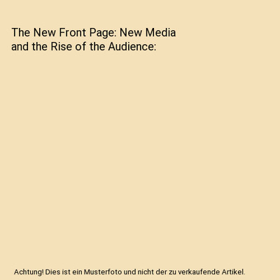 The New Front Page: New Media and the Rise of the Audience, Tim Dunlop