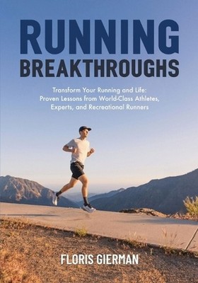 Running Breakthroughs: Transform Your Running and Life: Proven Lessons from Worl
