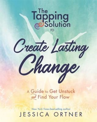 The Tapping Solution to Create Lasting Change: A Guide to Get Unstuck and...