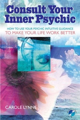 Consult Your Inner Psychic: How to Use Intuitive Guidance to Make Your Life Work