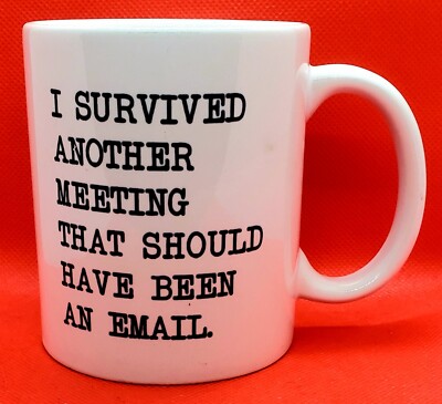 I Survived Another Meeting That Should Have Been An Email Coffee Mug White...