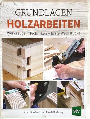 Grundlagen Holzarbeiten : Werkzeuge - Techniken - erste Werkstücke. Goodsell, Al