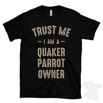TRUST ME I AM A QUAKER PARROT OWNER T-SHIRT best funny awesome gift