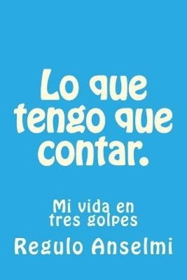Lo que tengo que contar.: Mi vida en tres golpes (Lo Que Tengo Que Contar)