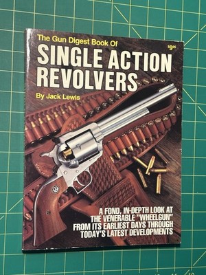 The Gun Digest Book of Single Action Revolvers by Jack Lewis