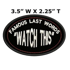 FAMOUS LAST WORDS WATCH THIS Patch Embroidered iron-on Applique Funny Humor