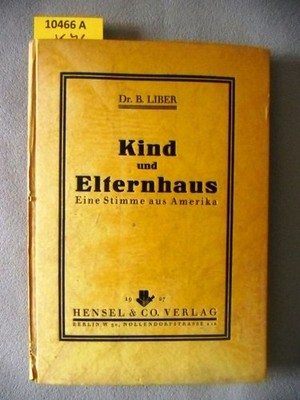Kind und Elternhaus. Eine Stimme aus Amerika. Liber, Dr. B.: