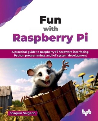 Fun with Raspberry Pi: A Practical Guide to Raspberry Pi Hardware Interfacing, P