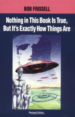 Nothing in This Book is True, But That's Exactly How Things Are: