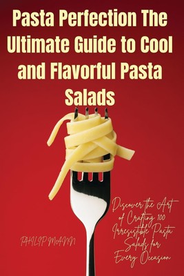 Philip Mann Pasta Perfection The Ultimate Guide to Cool and Flavor (Taschenbuch)