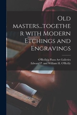 Old Masters...together With Modern Etchings and Engravings by O'Reilly's Plaza A