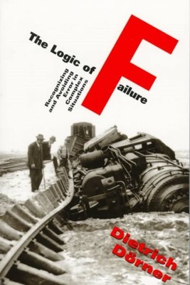 Logic of Failure : Recognizing and Avoiding Error in Complex Situations, Pape...