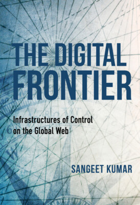 The Digital Frontier: Infrastructures Of Control On The Global Web