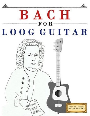 Bach for Loog Guitar: 10 Easy Themes for Loog Guitar Beginner Book by E.C. Maste