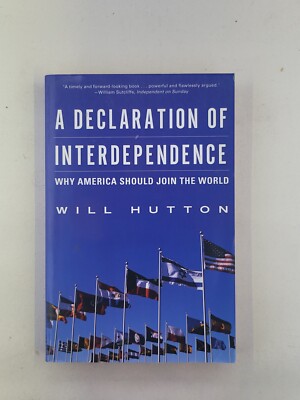 A Declaration of Interdependence: Why America Should Join the World, , Hutton, W