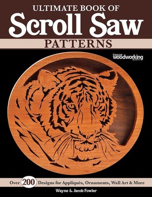 Ultimate Book of Scroll Saw Patterns: Over 200 Designs for Appliques, Ornamen...