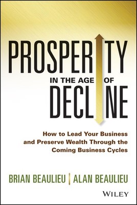 Prosperity in The Age of Decline: How to Lead Your Business and Preserve Wea...