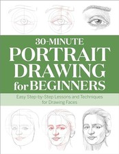 30-Minute Portrait Drawing for Beginners: Easy Step-by-Step Lessons and Tech...