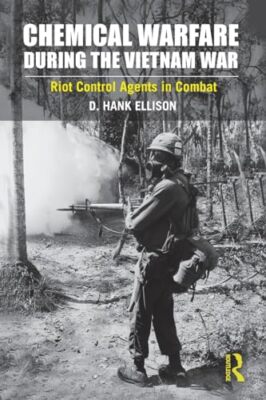 Chemical Warfare during the Vietnam War: Riot Control Agents in Combat by D. ...