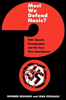 Must We Defend Nazis?: Hate Speech, Pornography and the New First Amendment - De