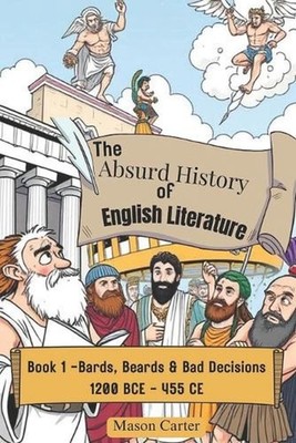 The Absurd History of English Literature: Book 1 - Bards, Beards & Bad Decisions