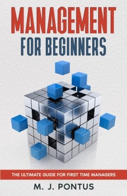 Management for Beginners: The Ultimate Guide for First Time Managers